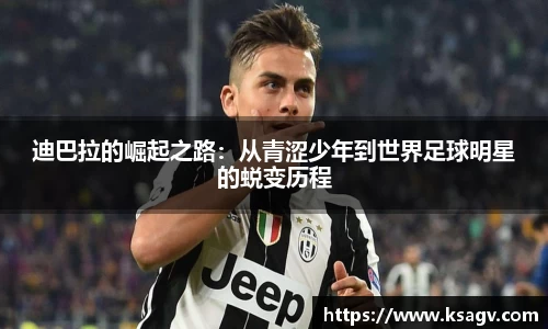 迪巴拉的崛起之路：从青涩少年到世界足球明星的蜕变历程